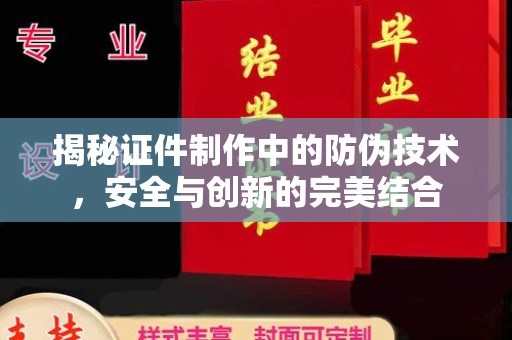 中和揭秘证件制作中的防伪技术，安全与创新的完美结合