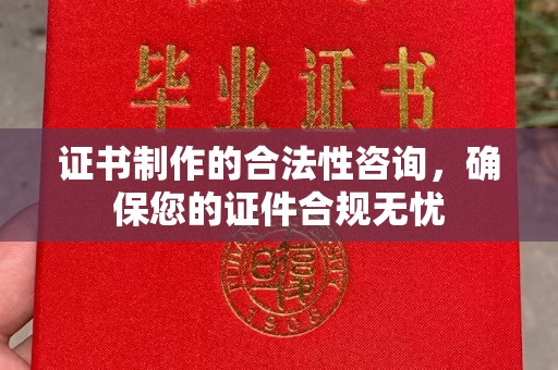 中和证书制作的合法性咨询，确保您的证件合规无忧