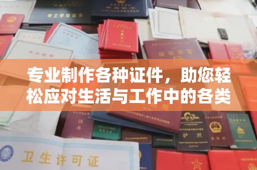 中和专业制作各种证件，助您轻松应对生活与工作中的各类需求