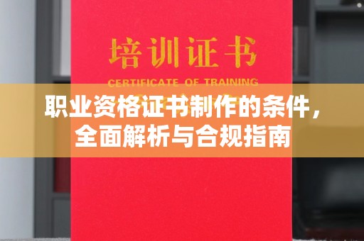 中和职业资格证书制作的条件，全面解析与合规指南